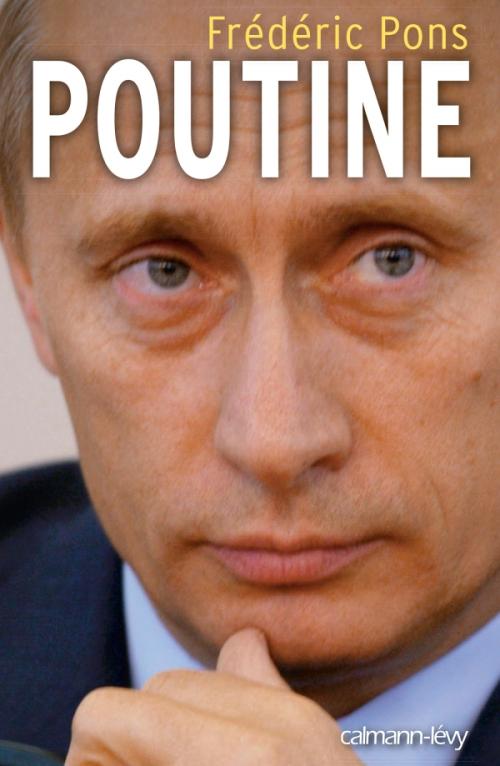 Couverture. Calmann-Lévy. Poutine. Avec la contribution de Frédéric Pons. 2014-10-08